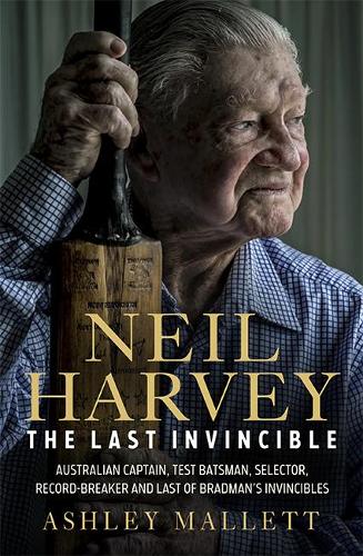 Бумажная книга «Neil Harvey: The Last Invincible: Australian Champion Test Batsman, Selector, Record Breaker and Last Of Bradman’s Invincibles», автор Эшли Маллетт - фото №1