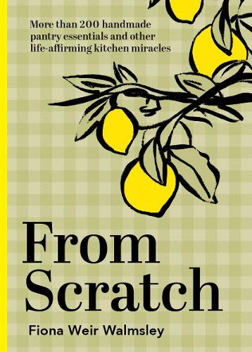 Бумажная книга «From Scratch: More than 200 handmade pantry essentials and other life-affirming kitchen miracles», автор Фиона Вейр Уолмсли - фото №1