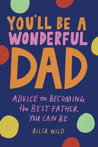 Бумажная книга «You'll Be a Wonderful Dad: Advice on Becoming the Best Father You Can Be», автор Эйлса Уайлд - фото №1