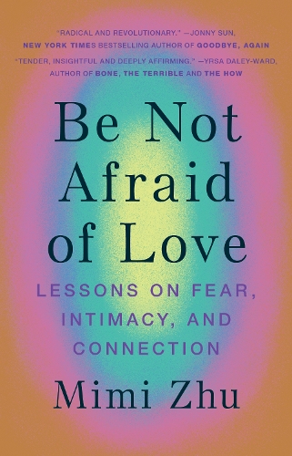 Бумажная книга «Be Not Afraid of Love: Lessons on Fear, Intimacy and Connection», автор Мими Чжу - фото №1