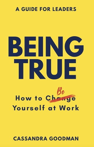 Бумажная книга «Being True: How to Be Yourself at Work», автор Кассандра Гудман - фото №1