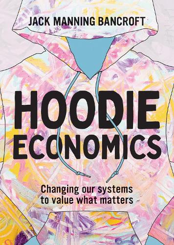 Бумажная книга «Hoodie Economics: Changing Our Systems to Value What Matters», автор Джек Мэннинг Бэнкрофт - фото №1