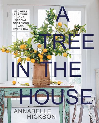 Паперова книга «A Tree in the House: Flowers for Your Home, Special Occasions and Every Day», автор Аннабель Хіксон - фото №1
