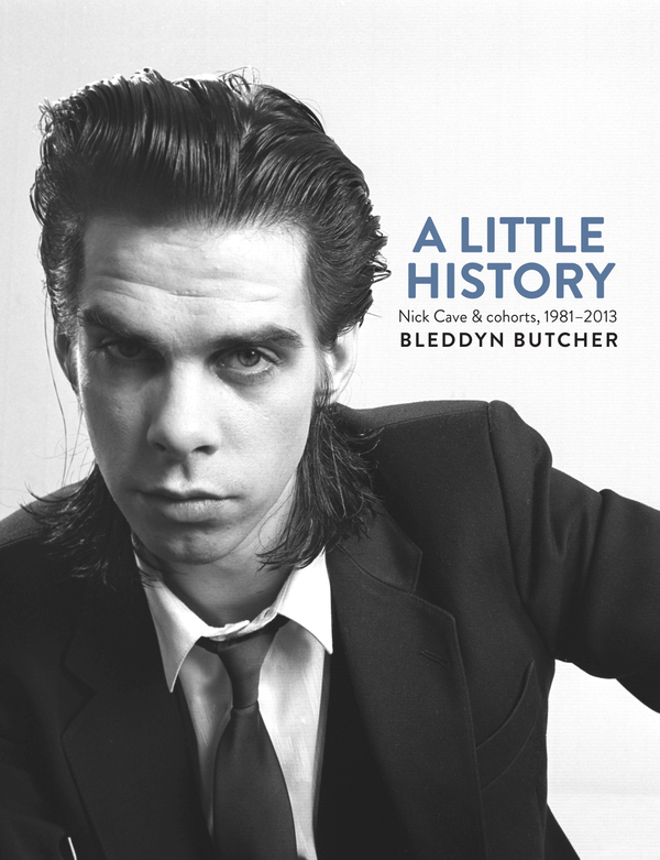 Бумажная книга «A Little History. Photographs of Nick Cave and Cohorts 1981 - 2013», автор Бледдин Бутчер - фото №1