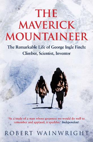 Паперова книга «The Maverick Mountaineer: The Remarkable Life of George Ingle Finch: Climber, Scientist, Inventor», автор Роберт Уейнрайт - фото №1