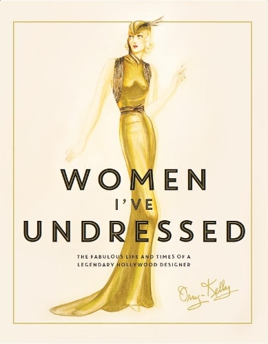 Паперова книга «Women I've Undressed: The Fabulous Life and Times of a Legendary Hollywood Designer», автор Оррі Келлі - фото №1