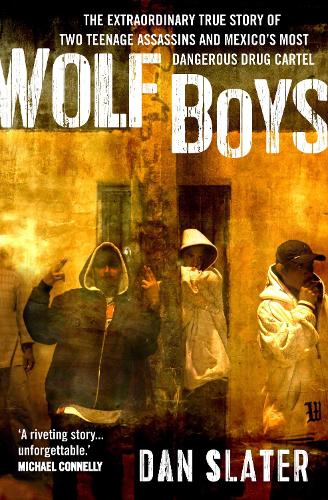 Бумажная книга «Wolf Boys: The extraordinary true story of two teenage assassins and Mexico's most dangerous drug cartel», автор Дэн Слейтер - фото №1
