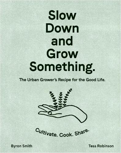 Бумажная книга «Slow Down and Grow Something: The Urban Grower's Recipe for the Good Life», автор Байрон Смит - фото №1
