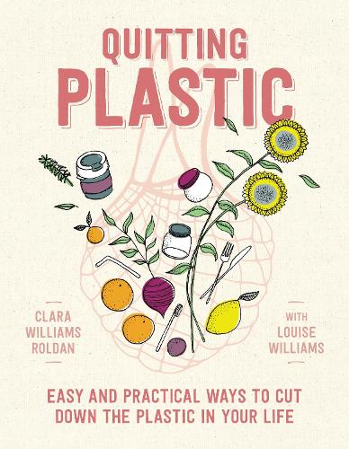 Бумажная книга «Quitting Plastic: Easy and practical ways to cut down the plastic in your life», авторов Клара Уильямс Ролдан, Луиза Уильямс - фото №1