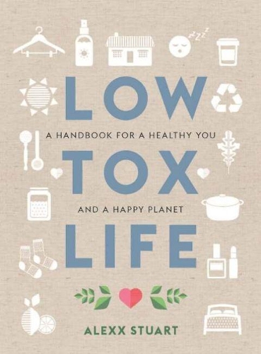 Бумажная книга «Low Tox Life: A handbook for a healthy you and happy planet», автор Алекс Стюарт - фото №1