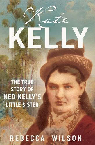 Бумажная книга «Kate Kelly: The true story of Ned Kelly's little sister», автор Ребекка Уилсон - фото №1