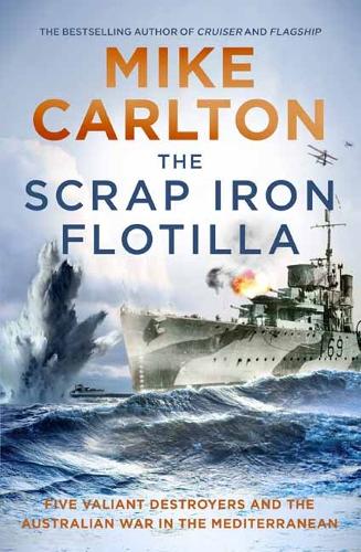 Бумажная книга «The Scrap Iron Flotilla: Five Valiant Destroyers and the Australian War in the Mediterranean», автор Майк Карлтон - фото №1