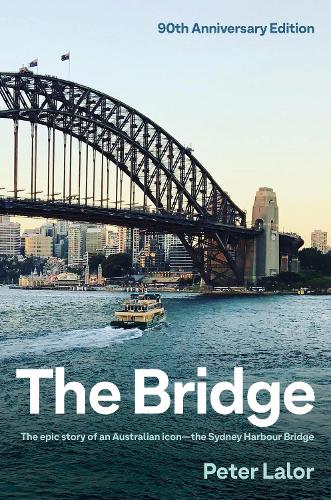 Бумажная книга «The Bridge: The epic story of an Australian icon - the Sydney Harbour Bridge», автор Питер Лалор - фото №1
