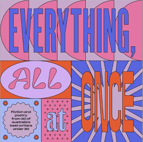 Бумажная книга «Everything, All At Once: Fiction and poetry from 30 of Australia's best writers under 30», автор Разные - фото №1