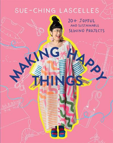 Бумажная книга «Making Happy Things: 20+ Joyful and Sustainable Sewing Projects», автор Сью-Чинг Ласселлс - фото №1