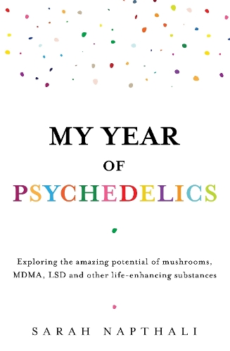Бумажная книга «My Year of Psychedelics: Exploring the amazing potential of mushrooms, MDMA, LSD and other life-enhancing substances», автор Сара Нафтали - фото №1