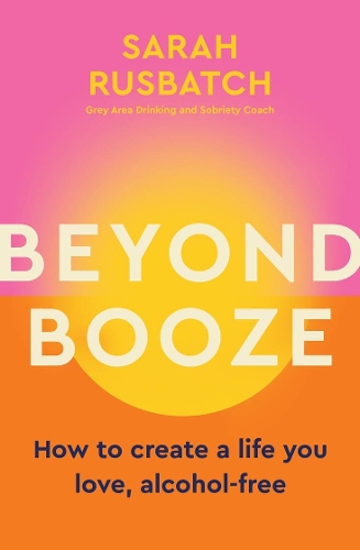 Паперова книга «Beyond Booze: How to create a life you love, alcohol-free», автор Сара Русбатч - фото №1