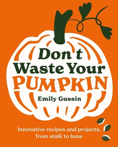 [object Object] «Don't Waste Your Pumpkin: Innovative recipes and projects, from stalk to base», автор Эмили Гуссин - фото №1