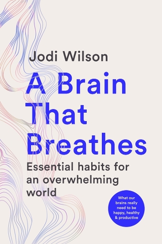 Бумажная книга «A Brain That Breathes: Essential habits for an overwhelming world | What our brains really need to be happy, healthy and productive», автор Джоди Уилсон - фото №1