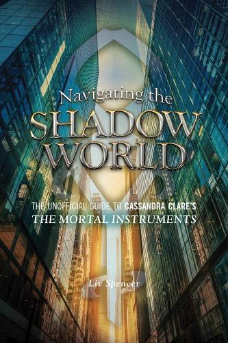 Бумажная книга «Navigating the Shadow World: The Unofficial Guide to Cassandra Clare's The Mortal Instruments», автор Лив Спенсер - фото №1
