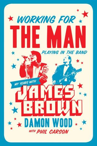 Бумажная книга «Working For The Man, Playing In The Band: My Years with James Brown», автор Дэймон Вуд - фото №1