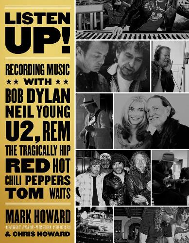 Бумажная книга «Listen Up!: Recording Music with Bob Dylan, Neil Young, U2, The Tragically Hip, REM, Iggy Pop, Red Hot Chili Peppers, Tom Waits...», авторов Крис Ховард, Марк Ховард - фото №1