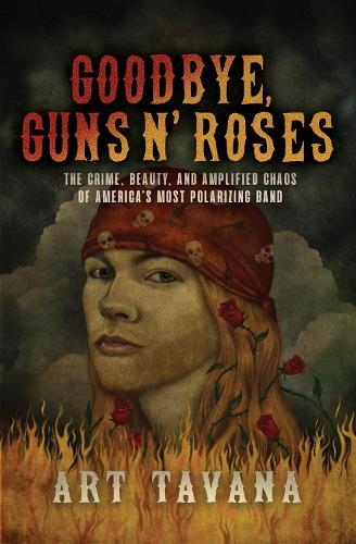 Паперова книга «Goodbye Guns N' Roses: The Crime, Beauty, and Amplified Chaos of America's Most Polarizing Band», автор Арт Тавана - фото №1