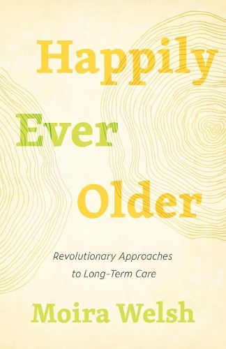 Бумажная книга «Happily Ever Older: Revolutionary Approaches To Long-Term Care», автор Мойра Уэлш - фото №1