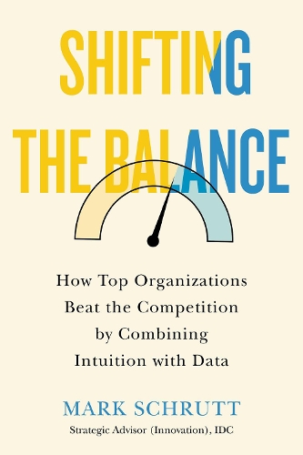 Паперова книга «Shifting the Balance: How Top Organizations Beat the Competition by Combining Intuition with Data», автор Марк Шрутт - фото №1
