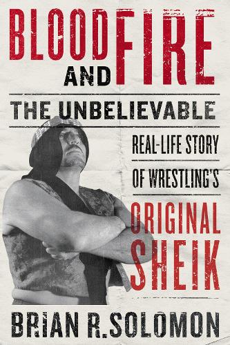 Бумажная книга «Blood And Fire: The Unbelievable Real-Life Story of Wrestling's Original Sheik», автор Брайан Р. Соломон - фото №1