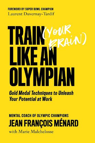 Бумажная книга «Train (your Brain) Like An Olympian: Gold Medal Techniques to Unleash Your Potential At Work», авторов Жан Франсуа Менар, Мари Малчелосс - фото №1