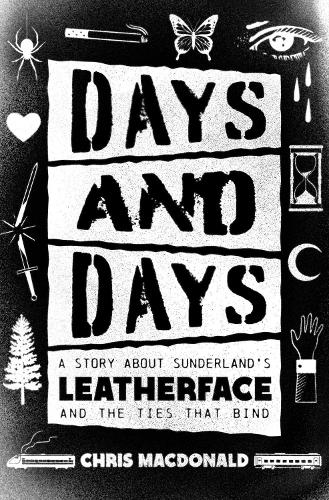 Бумажная книга «Days and Days: A Story About Sunderland's Leatherface and the Ties That Bind», автор Крис Макдональд - фото №1
