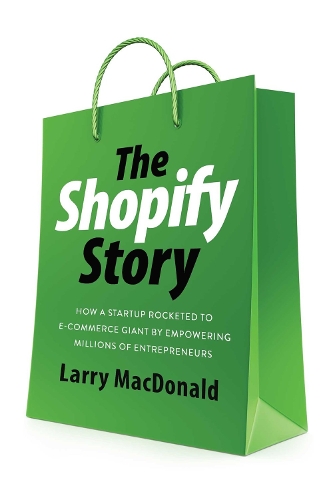Бумажная книга «The Shopify Story: How a Startup Rocketed to E-Commerce Giant by Empowering Millions of Entrepreneurs», автор Ларри Макдональд - фото №1