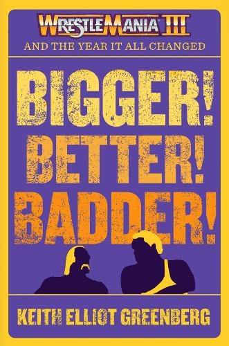 [object Object] «BIGGER! BETTER! BADDER!: WRESTLEMANIA III and the Year It All Changed», автор Кит Эллиот Гринберг - фото №1