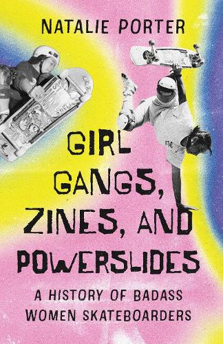 Бумажная книга «Girl Gangs, Zines, and Powerslides: A History of Badass Women Skateboarders», автор Натали Портер - фото №1
