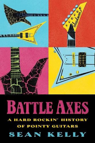 Paper book «Battle Axes: A Hard Rockin' History of Pointy Guitars», author Шон Келли / Шон Келлі /  - фото №1