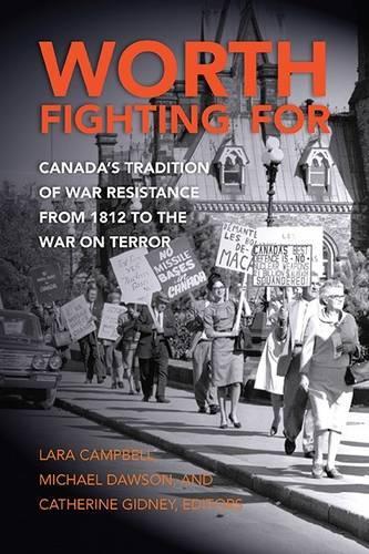Бумажная книга «Worth Fighting for: Canada's Tradition of War Resistance from 1812 to the War on Terror», авторов Кэтрин Гидни, Лара Кэмпбелл, Майкл Доусон - фото №1