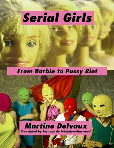 Бумажная книга «Serial Girls: From Barbie to Pussy Riot», автор Мартина Дельво - фото №1