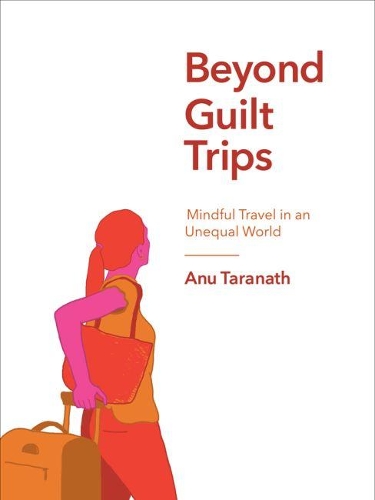 Бумажная книга «Beyond Guilt Trips: Mindful Travel in an Unequal World», автор Ану Таранатх - фото №1