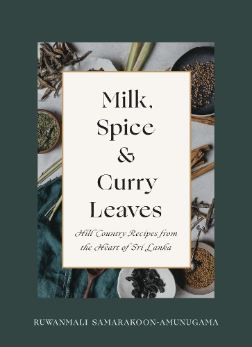 Бумажная книга «Milk, Spice and Curry Leaves: Hill Country Recipes from the Heart of Sri Lanka», автор Руванмали Самаракун-Амунугама - фото №1