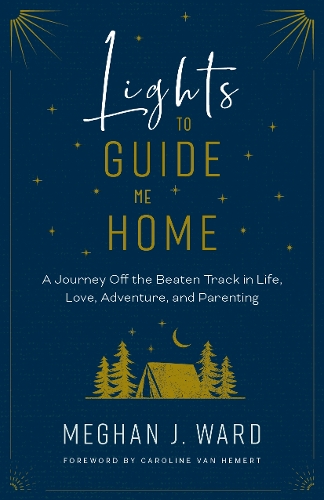 Бумажная книга «Lights to Guide Me Home: A Journey Off the Beaten Track in Life, Love, Adventure, and Parenting», автор Меган Дж. Уорд - фото №1