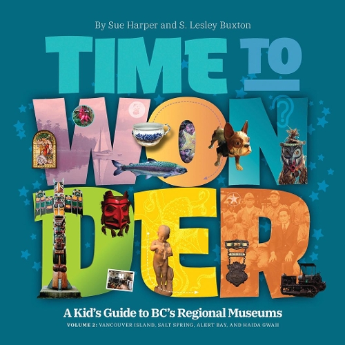 Бумажная книга «Time to Wonder – Volume 2: A Kid's Guide to BC's Regional Museums: Vancouver Island, Salt Spring, Alert Bay, and Haida Gwaii», авторов С. Лесли Бакстон, Сью Харпер - фото №1