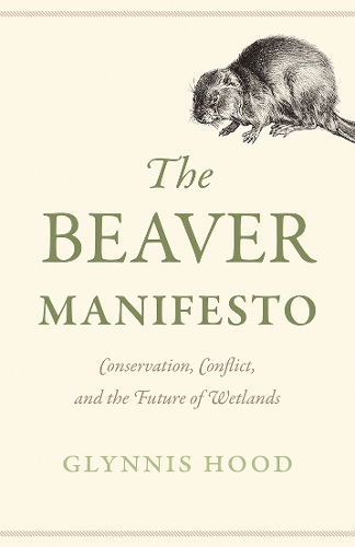 Бумажная книга «The Beaver Manifesto: Conservation, Conflict, and the Future of Wetlands», автор Глиннис Худ - фото №1