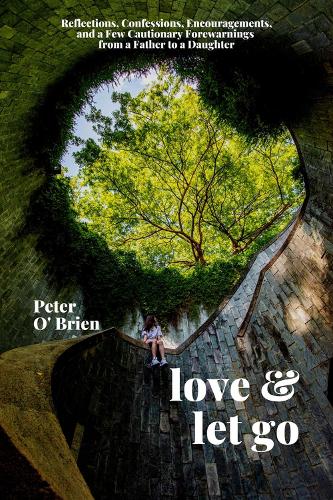 Бумажная книга «Love & Let Go: Reflections, Confessions, Encouragements, and a Few Cautionary Forewarnings from a Father to a Daughter», автор Питер О'Брайен - фото №1