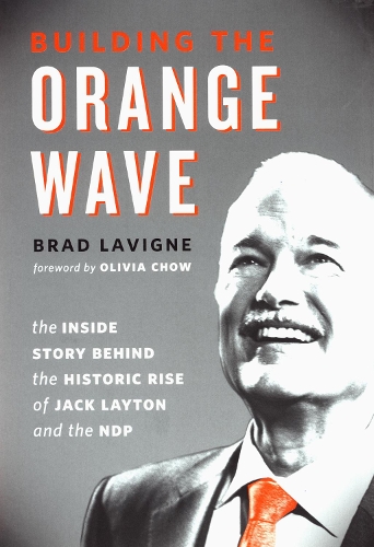 Бумажная книга «Building the Orange Wave: The Inside Story Behind the Historic Rise of Jack Layton and the NDP», автор Брэд Лавин - фото №1