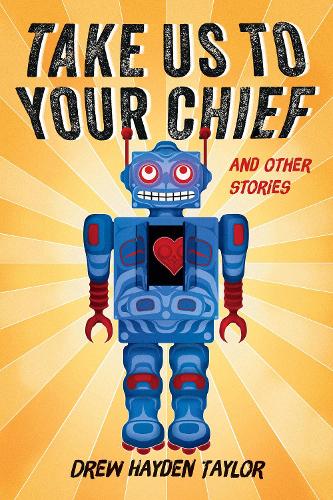 Бумажная книга «Take Us to Your Chief: And Other Stories: Classic Science-Fiction with a Contemporary First Nations Outlook», автор Дрю Хейден Тейлор - фото №1
