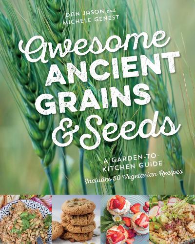 Бумажная книга «Awesome Ancient Grains and Seeds: A Garden-to-Kitchen Guide, Includes 50 Vegetarian Recipes», авторов Дэн Джейсон, Мишель Женест - фото №1