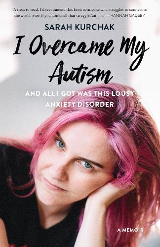 Бумажная книга «I Overcame My Autism and All I Got Was This Lousy Anxiety Disorder: A Memoir», автор Сара Курчак - фото №1