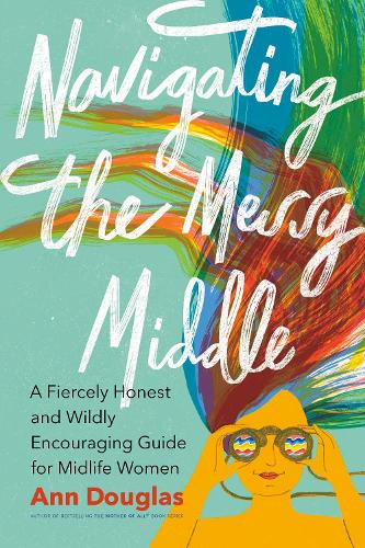 Паперова книга «Navigating the Messy Middle: A Fiercely Honest and Wildly Encouraging Guide for Midlife Women», автор Энн Дуглас - фото №1