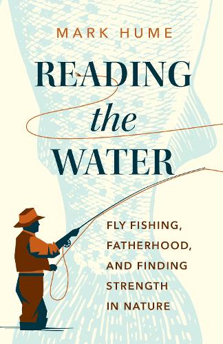 Бумажная книга «Reading the Water: Fishing, Fatherhood, and Finding Strength in Nature», автор Марк Хьюм - фото №1